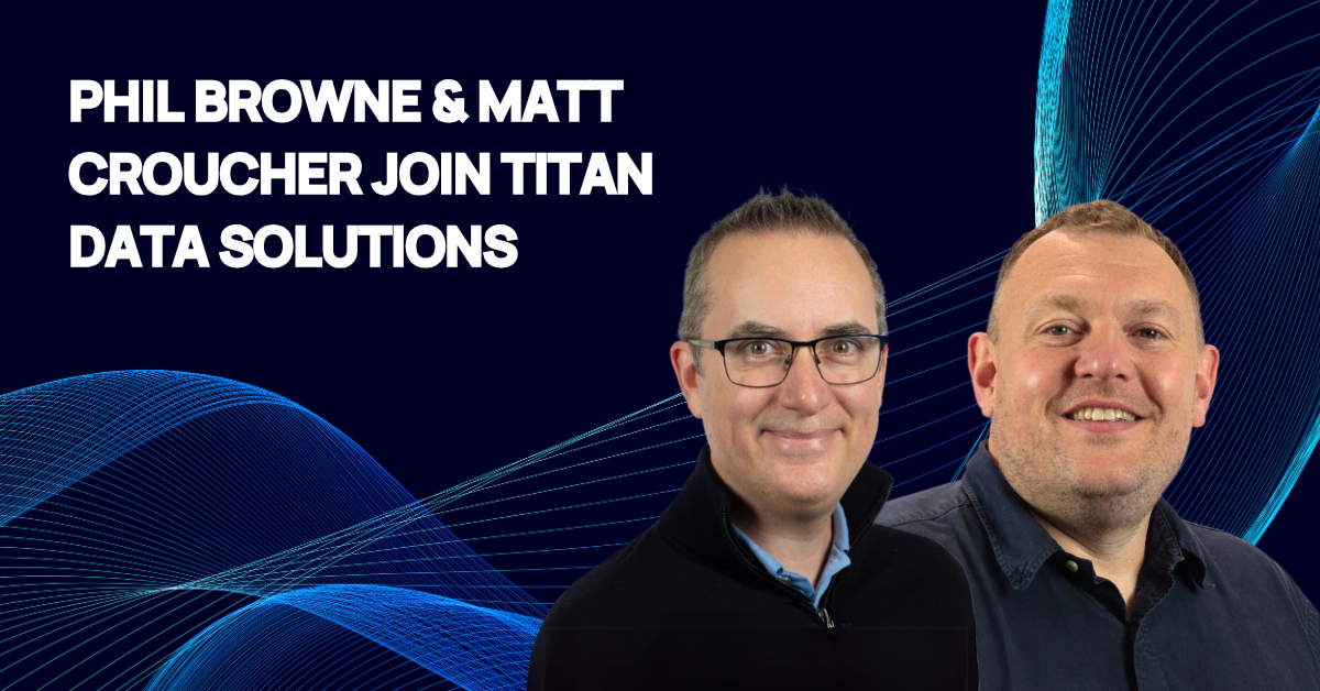 Phil Browne and Matt Croucher join Titan Data Solutions